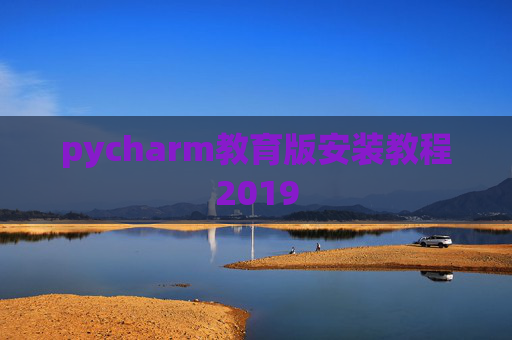 pycharm教育版安装教程2019 pycharm教育版安装教程2019